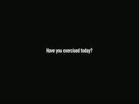 Have You Exercised Today