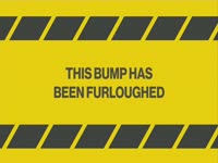 Bump Has Been Furloughed