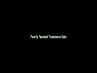 Poorly Framed Trombone Solo